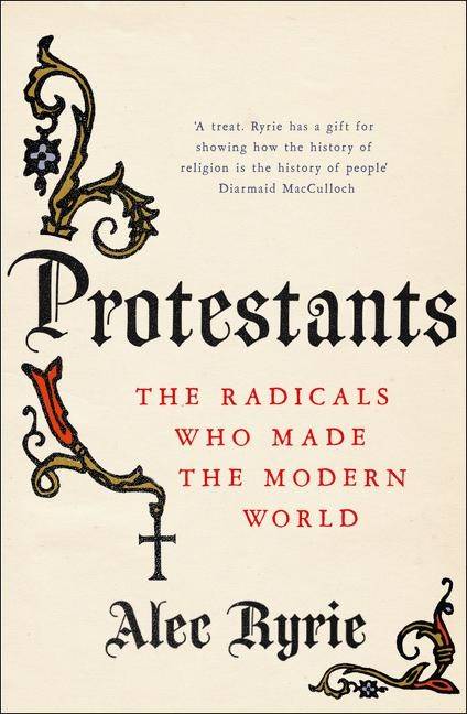 Protestants - the radicals who made the modern world