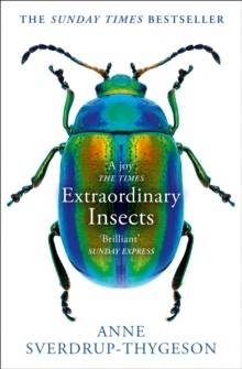 Extraordinary Insects : Weird, Wonderful, Indispensable, the Ones Who Run o