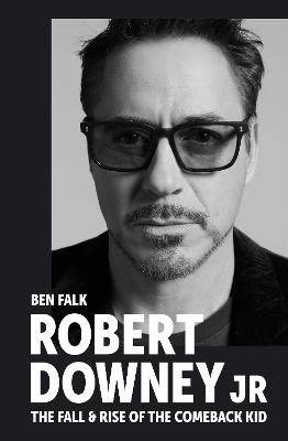 Robert Downey Jr: The Fall and Rise of the Comeback Kid