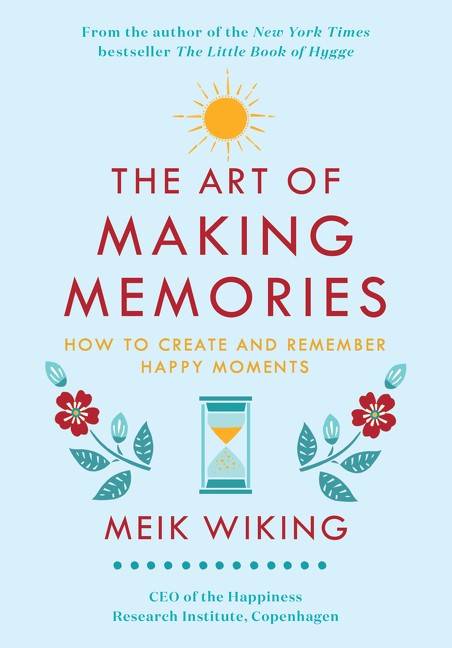 The Art of Making Memories: How to Create and Remember Happy Moments