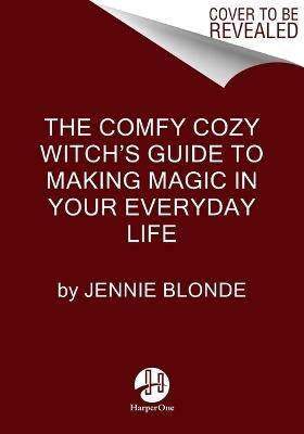 The Comfy Cozy Witch's Guide to Making Magic in Your Everyday Life