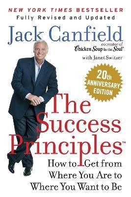 The Success Principles(TM) 20th Anniversary Edition: How to Get from Where You Are to Where You Want to Be