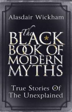 Black book of modern myths - true stories of the unexplained