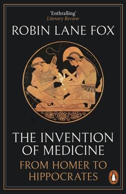 Invention of Medicine - From Homer to Hippocrates