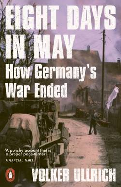Eight Days in May - How Germany's War Ended