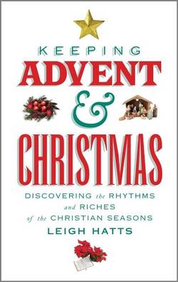 Keeping advent and christmas - discovering the rhythms and riches of the ch