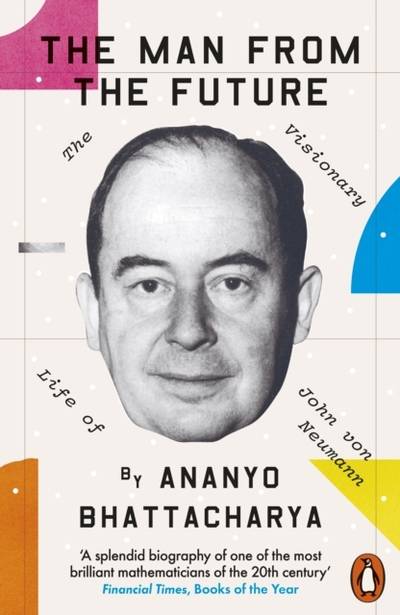Man from the Future - The Visionary Life of John von Neumann