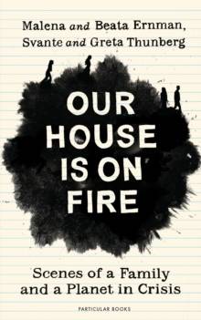 Our House is on Fire : Scenes of a Family and a Planet in Crisis