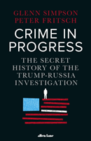 Crime in Progress : The Secret History of the Trump-Russia Investigation