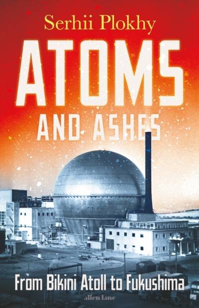 Atoms and Ashes - From Bikini Atoll to Fukushima