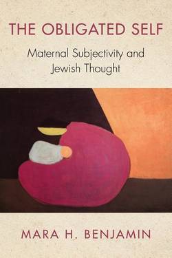 Obligated self - maternal subjectivity and jewish thought