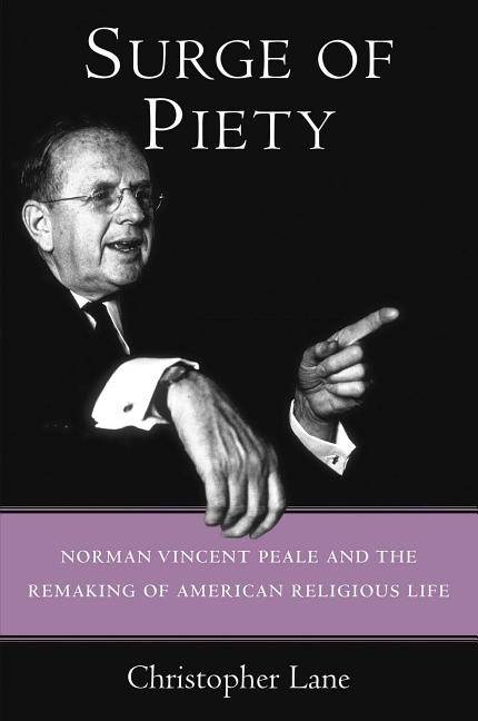 Surge of piety - norman vincent peale and the remaking of american religiou