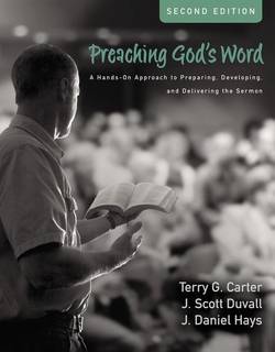 Preaching gods word, second edition - a hands-on approach to preparing, dev