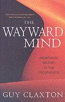 Wayward mind - an intimate history of the unconscious