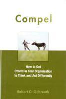 Compel: How to Get Others in Your Organization to Think and Act Differently