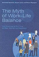 The Myth of Work-Life Balance: The Challenge of Our Time for Men, Women and