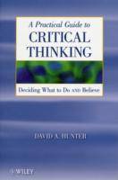 A Practical Guide to Critical Thinking: Deciding What to Do and Believe