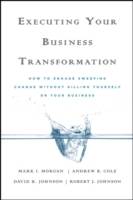 Executing Your Business Transformation: How to Engage Sweeping Change Witho