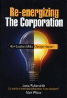 Re-energizing The Corporation: How Leaders Make Change Happen