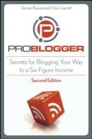 ProBlogger: Secrets for Blogging Your Way to a Six-Figure Income, 2nd Editi