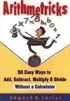 Arithmetricks: 50 Easy Ways to Add, Subtract, Multiply, and Divide Without