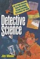Detective science - 40 crime-solving, case-breaking, crook-catching activit