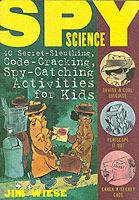 Spy Science: 40 Secret-Sleuthing, Code-Cracking, Spy-Catching Activities fo