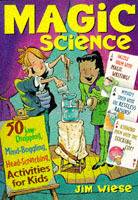 Magic Science: 50 Jaw-Dropping, Mind-Boggling, Head-Scratching Activities f