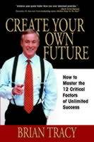 Create Your Own Future: How to Master the 12 Critical Factors of Unlimited