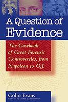 A Question of Evidence: The Casebook of Great Forensic Controversies, from