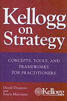 Kellogg on Strategy: Concepts, Tools, and Frameworks for Practitioners