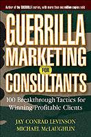 Guerrilla Marketing for Consultants: Breakthrough Tactics for Winning Profi