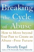 Breaking the Cycle of Abuse: How to Move Beyond Your Past to Create an Abus
