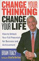 Change Your Thinking, Change Your Life: How to Unlock Your Full Potential f