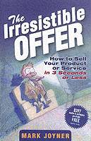 The Irresistible Offer: How to Sell Your Product or Service in 3 Seconds or