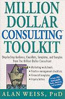 Million Dollar ConsultingTM Toolkit: Step-by-Step Guidance, Checklists, Tem