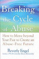Breaking the Cycle of Abuse: How to Move Beyond Your Past to Create an Abus