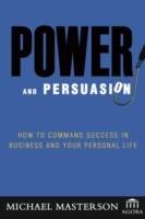 Power and Persuasion: How to Command Success in Business and Your Personal
