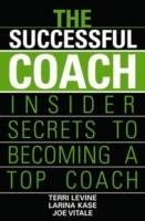 The Successful Coach: Insider Secrets to Becoming a Top Coach