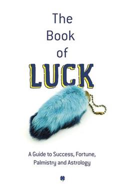 Book of luck - a guide to your success, fortune, future, palmistry and astr