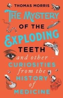 The Mystery of the Exploding Teeth and Other Curiosities from the History