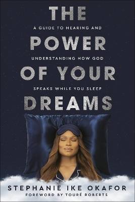 The Power of Your Dreams: A Guide to Hearing and Understanding How God Speaks While You Sleep