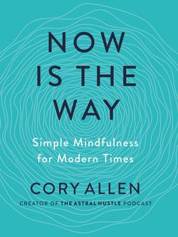 Now Is The Way : Simple Mindfulness for Modern Times