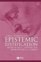 Epistemic Justification: Internalism vs. Externalism, Foundations vs. Virtu