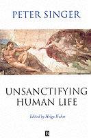Unsanctifying human life - essays on ethics