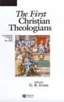 The First Christian Theologians: An Introduction to Theology in the Early C