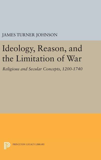 Ideology, reason, and the limitation of war - religious and secular concept