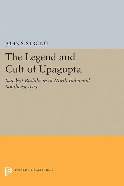 Legend and cult of upagupta - sanskrit buddhism in north india and southeas