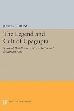 Legend and cult of upagupta - sanskrit buddhism in north india and southeas