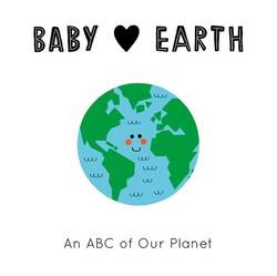 Baby Loves Earth - : An ABC of Our Planet